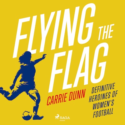 Flying the Flag: Definitive heroines of women's football – omslag til lydbogen af Carrie Dunn