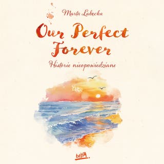 Our Perfect Forever. Historie nieopowiedziane – okładka audiobooka, autor Marta Łabęcka