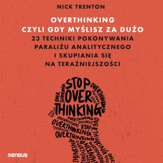 Overthinking, czyli gdy myślisz za dużo. 23 techniki pokonywania paraliżu analitycznego i skupiania się na teraźniejszości – okładka audiobooka, autor Nick Trenton
