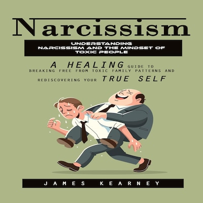 Narcissism: Understanding Narcissism and the Mindset of Toxic People (A Healing Guide to Breaking Free From Toxic Family Patterns and Rediscovering Your True Self) – omslag til lydbogen af James Kearney, Matt g