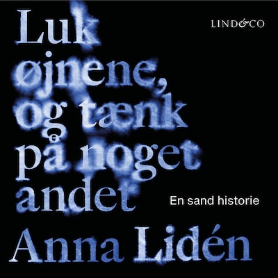 Luk øjnene, og tænk på noget andet : En sand historie – omslag til lydbogen af Anna Lidén
