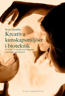 Kreativa kunskapsmiljöer i bioteknik : en studie av svenska forskargrupper i akademin och i industrin