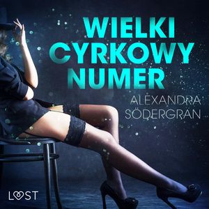 Wielki cyrkowy numer. Opowiadanie erotyczne – okładka audiobooka, autor Alexandra Södergran