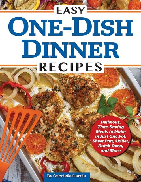 Easy One-Dish Dinner Recipes: Delicious, Time-Saving Meals to Make in Just One Pot, Sheet Pan, Skillet, Dutch Oven, and More – omslag til lydbogen af Gabrielle Garcia