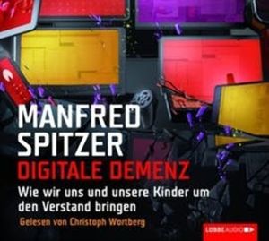 Digitale Demenz - Wie wir uns und unsere Kinder um den Verstand bringen – okładka audiobooka, autor Manfred Spitzer