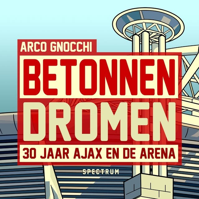 Betonnen dromen: 30 jaar Ajax en de ArenA – omslag van het luisterboek van Arco Gnocchi