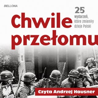 Chwile przełomu. 25 wydarzeń, które zmieniły dzieje Polski – okładka audiobooka, autor Dariusz Kaliński, Kamil Janicki, Rafał Kowalczyk, Piotr Kroll, Agata Sosnowska, Michael Morys-Twarowski, Paweł Stachnik, Sebastian Pawlina, Maciej A. Pieńkowski, Dariusz Kalinski