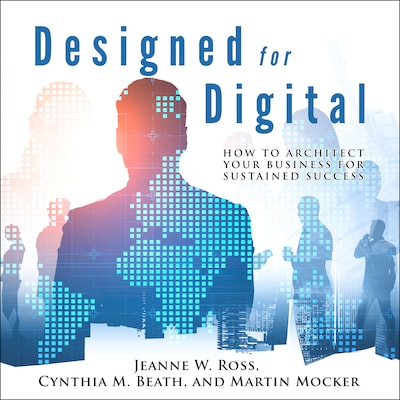 Designed for Digital – omslag til lydbogen af Jeanne W. Ross, Cynthia M. Beath, Martin Mocker