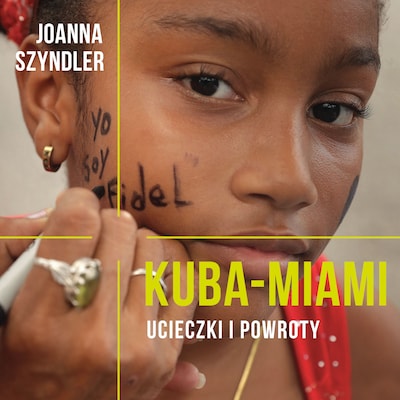 Kuba-Miami. Ucieczki i powroty – okładka audiobooka, autor Joanna Szyndler