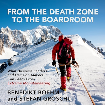 From the Death Zone to the Boardroom – omslag til lydbogen af Benedikt Boehm, Stefan Groschl
