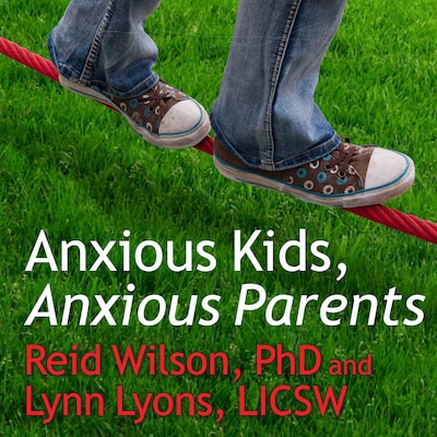 Anxious Kids, Anxious Parents – omslag til lydbogen af Reid Wilson, PhD, Lynn Lyons, LICSW