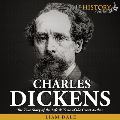 Charles Dickens: The True Story of the Life & Time of the Great Author