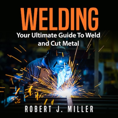 Welding: Your Ultimate Guide To Weld and Cut Metal – omslag til lydbogen af Robert J. Miller