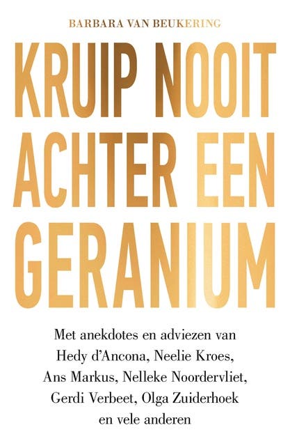 Kruip nooit achter een geranium – Een persoonlijke zoektocht naar een lang en gelukkig leven: Met anekdotes en adviezen van Hedy d’Ancona, Neelie Kroe