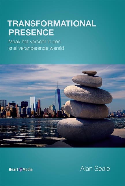Transformational Presence: Maak het verschil in een snel veranderende wereld