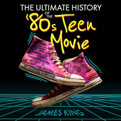 The Ultimate History of the '80s Teen Movie – omslag til lydbogen af James King