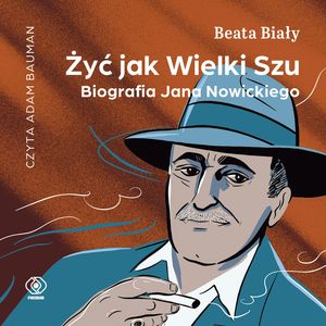 Żyć jak Wielki Szu. Biografia Jana Nowickiego – okładka audiobooka, autor Beata Biały