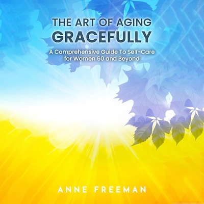 The Art of Aging Gracefully – omslag til lydbogen af Anne Freeman