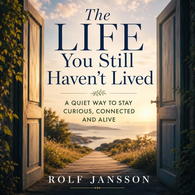 The Life You Still Haven't Lived: A Quiet Way to Stay Curious, Connected, and Alive – omslag til lydbogen af Rolf Jansson