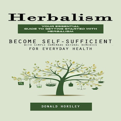 Herbalism: Your Essential Guide to Getting Started With Herbalism (Become Self-sufficient With Simple Homemade Natural Remedies for Everyday Health) – omslag til lydbogen af Donald Horsley, Mason g