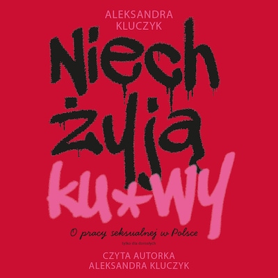 Niech żyją ku*wy. O pracy seksualnej w Polsce – okładka audiobooka, autor Aleksandra Kluczyk
