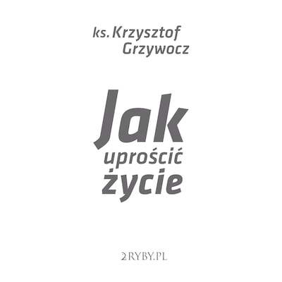 Jak uprościć życie – okładka audiobooka, autor Krzysztof Grzywocz