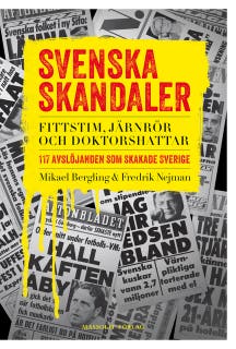 Svenska skandaler : fittstim, järnrör och doktorshattar. 117 avslöjanden som skakade Sverige