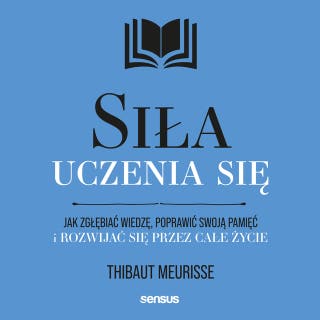 Siła uczenia się. Jak zgłębiać wiedzę, poprawić swoją pamięć i rozwijać się przez całe życie – okładka audiobooka, autor Thibaut Meurisse