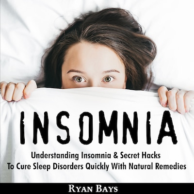 Insomnia: Understanding Insomnia & Secret Hacks To Cure Sleep Disorders Quiсklу With Natural Remedies