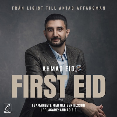 First Eid - från ligist till aktad affärsman – omslag till ljudboken av Ahmad Eid, Ulf Bertilsson