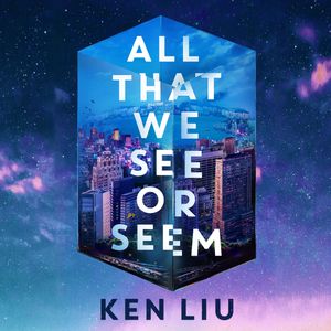 All That We See or Seem – okładka audiobooka, autor Ken Liu