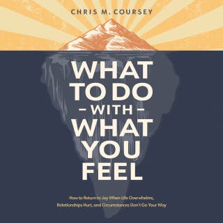 What to Do with What You Feel: How to Return to Joy When Life Overwhelms, Relationships Hurt, and Circumstances Don't Go Your Way – omslag till ljudboken av Chris M. Coursey