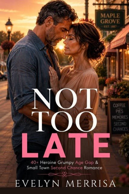 Not Too Late: 40+ Heroine Grumpy Age Gap & Small Town Second Chance Romance – omslag til lydbogen af Evelyn Merrisa