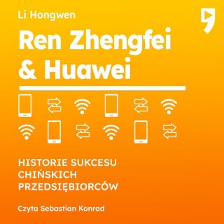 Ren Zhengfei & Huawei. Historie sukcesu chińskich przedsiębiorców
