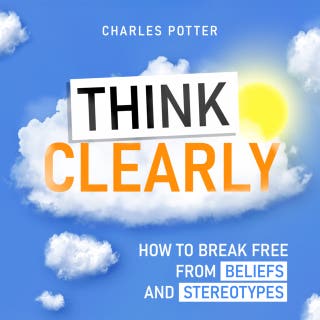Think Clearly: How to Break Free from Beliefs and Stereotypes