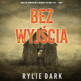 Bez wyjścia (Thriller sensacyjny o agentce FBI Carly See — Tom 1) – okładka audiobooka, autor Rylie Dark