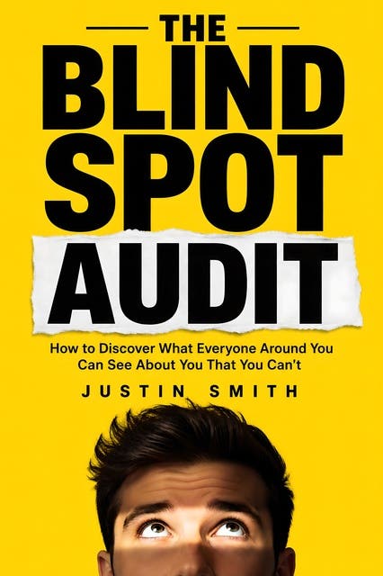 The Blind Spot Audit: How to Discover What Everyone Around You Can See About You That You Can't – omslag til lydbogen af Justin Smith