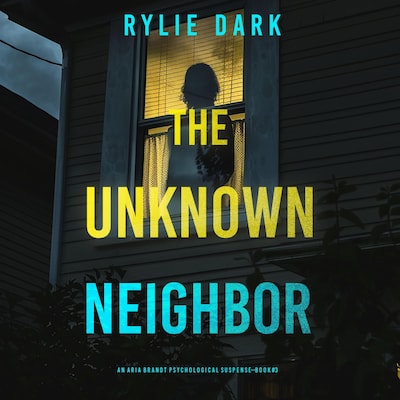 The Unknown Neighbor (An Aria Brandt Psychological Thriller—Book Three): An unputdownable psychological thriller packed cover to cover with twists and turns – omslag til lydbogen af Rylie Dark