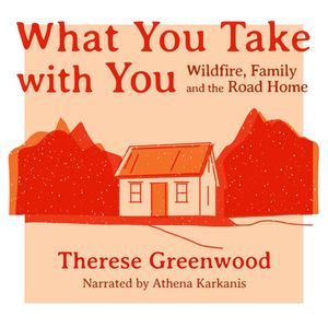 What You Take With You - Wayfarer - Wildfire, Family and the Road Home (Unabridged) – okładka audiobooka, autor Therese Greenwood
