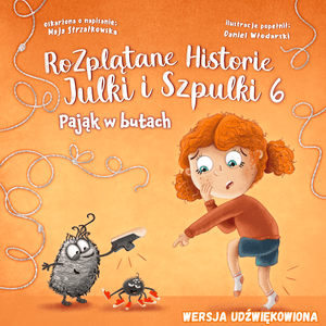 Rozplątane Historie Julki i Szpulki cz.6. Pająk w butach - wersja udźwiękowiona – okładka audiobooka, autor Maja Strzałkowska