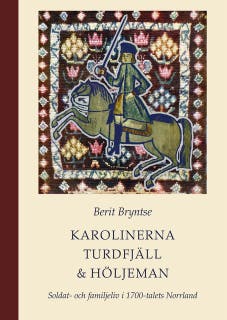 Karolinerna Turdfjäll & Höljeman : Soldat- och familjeliv i 1700-talets Hälsingland