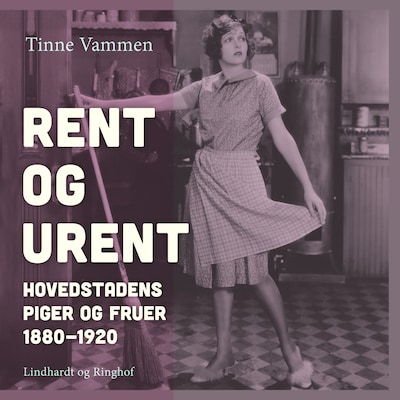 Rent og urent. Hovedstadens piger og fruer 1880–1920 – omslag til lydbogen af Tinne Vammen