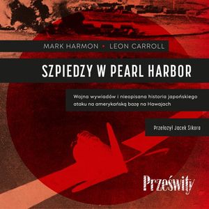 Szpiedzy w Pearl Harbor. Wojna wywiadów i nieopisana historia japońskiego ataku na amerykańską bazę na Hawajach – okładka audiobooka, autor Leon Carroll, Mark Harmon