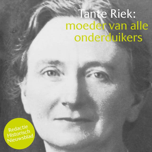 Tante Riek: moeder van alle onderduikers: Verrassende personages uit WO2