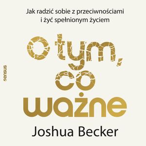 O tym, co ważne. Jak radzić sobie z przeciwnościami i żyć spełnionym życiem – okładka audiobooka, autor Joshua Becker