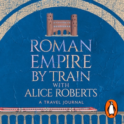 Roman Empire by Train with Alice Roberts – omslag til lydbogen af James Nally