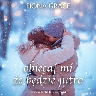 Obiecaj mi, że będzie jutro (Razem w Timberlake — Tom 4) – okładka audiobooka, autor Fiona Grace