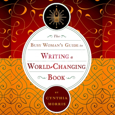 The Busy Woman's Guide to Writing a World-Changing Book