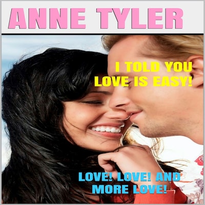 I Told You Love Is Easy!: Love! Love! and More Love! – omslag til lydbogen af Anne Tyler