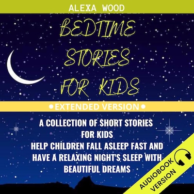 Bedtime Stories For Kids: A Collection Of Short Stories For Kids. Help Children Fall Asleep Fast And Have A Relaxing Night’s Sleep With Beautiful Dreams. Extended Version – omslag van het luisterboek van Alexa Wood